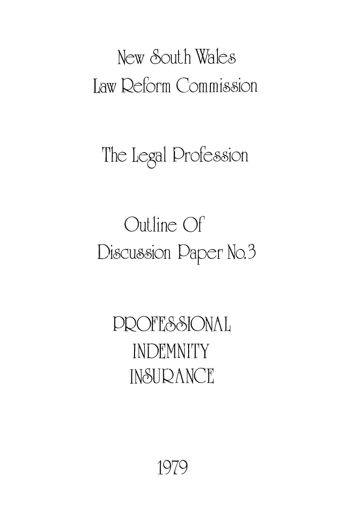 handle is hein.alrc/profind0002 and id is 1 raw text is: 
   New South Wales
Law Qeform Commission


The Legal Profesion


    Outline Of
 DiScu8sion Paper No.3


 PQOF ES&SION AL
     INDEMNITY
     INSUQANCE



        1979


