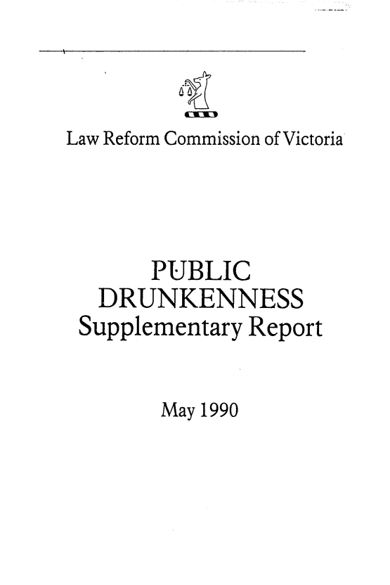 handle is hein.alrc/pubdrnk0001 and id is 1 raw text is: 


Law Reform Commission of Victoria



       PUBLIC
   DRUNKENNESS
 Supplementary Report

        May 1990


