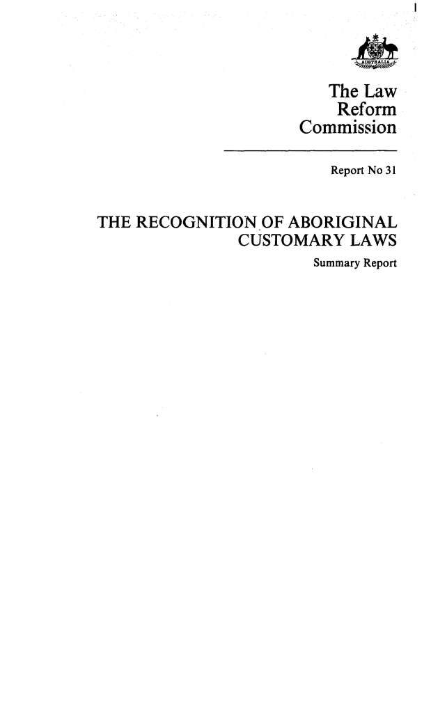 handle is hein.alrc/recabcus0003 and id is 1 raw text is: 



                        The Law
                        Reform
                     Commission

                        Report No 31


THE RECOGNITION OF ABORIGINAL
               CUSTOMARY LAWS


Summary Report


I


