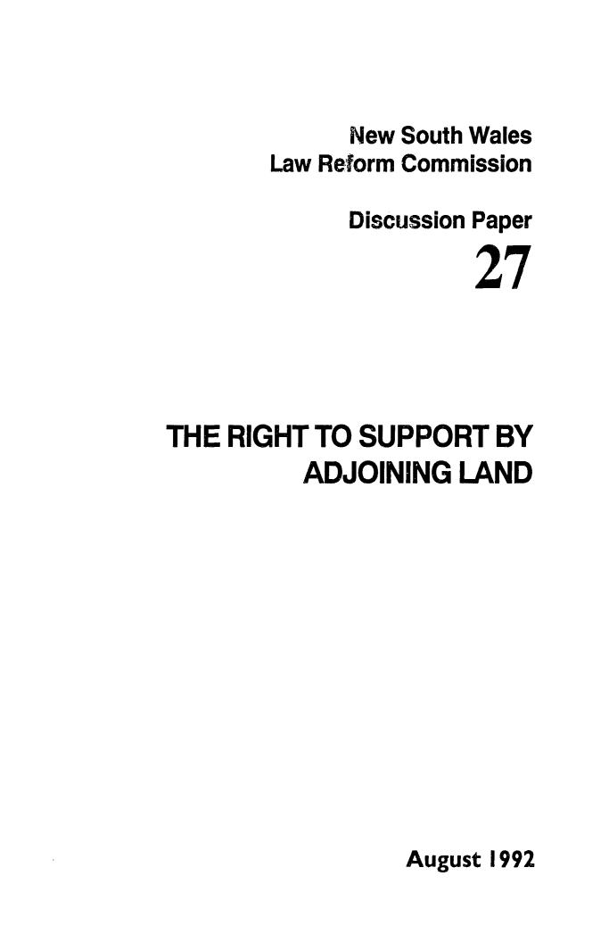 handle is hein.alrc/rghsupp0001 and id is 1 raw text is: New South Wales
Law Reform Commission

Discussion

Paper
27

THE RIGHT TO SUPPORT BY
ADJOINING LAND

August 1992


