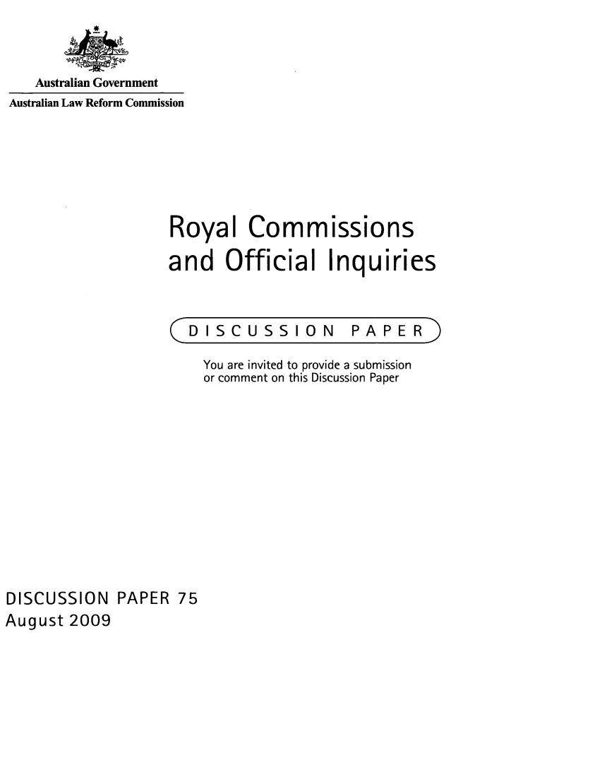 handle is hein.alrc/roycom0001 and id is 1 raw text is: 


Australian Government


Australian Law Reform Commission


Royal Commissions

and Official Inquiries


C DISCUSSION


PAPE R


You are invited to provide a submission
or comment on this Discussion Paper


DISCUSSION PAPER 75
August 2009


