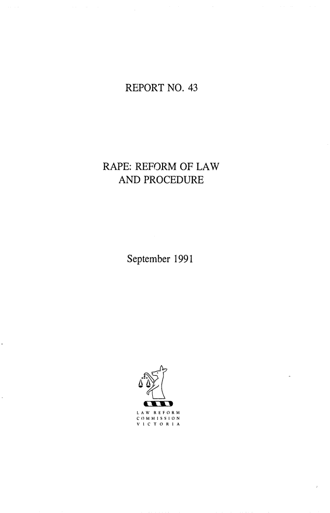 handle is hein.alrc/rprflaw0001 and id is 1 raw text is: 






    REPORT NO. 43






RAPE: REFORM OF LAW
   AND PROCEDURE






   September 1991













      LA W  REFORM
      C ( &i hi I S S I 0 N
      V I C T 0 R I A


