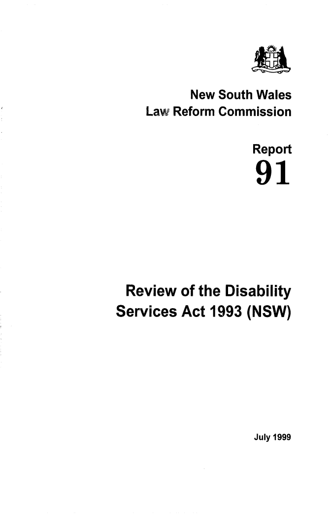 handle is hein.alrc/rvdisser0001 and id is 1 raw text is: 




          New South Wales
    Law Reform Commission

                   Report

                   91






 Review of the Disability
Services Act 1993 (NSW)


July 1999


