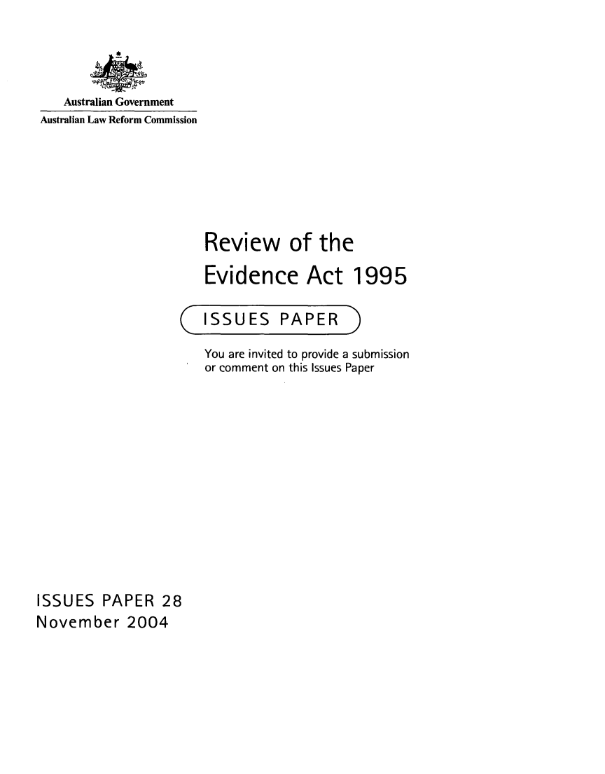 handle is hein.alrc/rvevac0001 and id is 1 raw text is: 



Australian Government


Australian Law Reform Commission


Review of the

Evidence Act 1995


C


ISSUES PAPER


You are invited to provide a submission
or comment on this Issues Paper


ISSUES PAPER 28
November 2004



