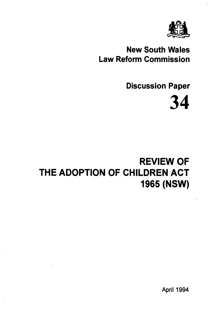handle is hein.alrc/rvwadop0001 and id is 1 raw text is: New South Wales
Law Reform Commission
Discussion Paper
34
REVIEW OF
THE ADOPTION OF CHILDREN ACT
1965 (NSW)

April 1994


