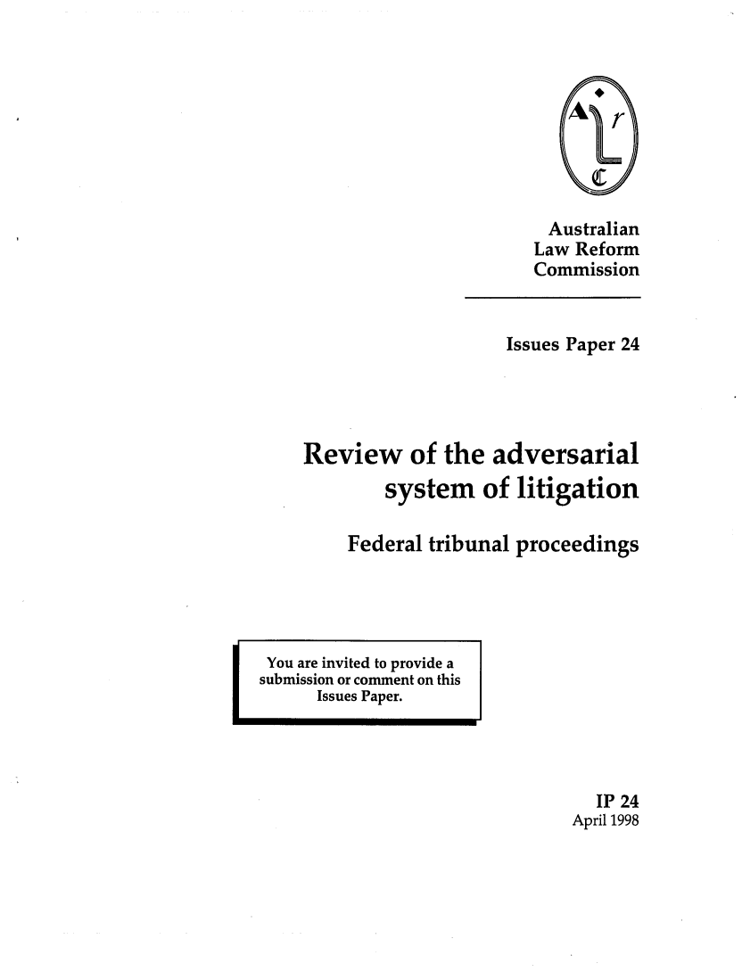handle is hein.alrc/rvwadv0001 and id is 1 raw text is: Australian
Law Reform
Commission

Issues Paper 24
Review of the adversarial
system of litigation
Federal tribunal proceedings
are invited to provide a
ssion or comment on this
Issues Paper.
IP 24
April 1998

You
submi


