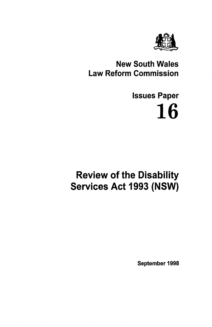 handle is hein.alrc/rvwdser0001 and id is 1 raw text is: a
New South Wales
Law Reform Commission
Issues Paper
16
Review of the Disability
Services Act 1993 (NSW)

September 1998


