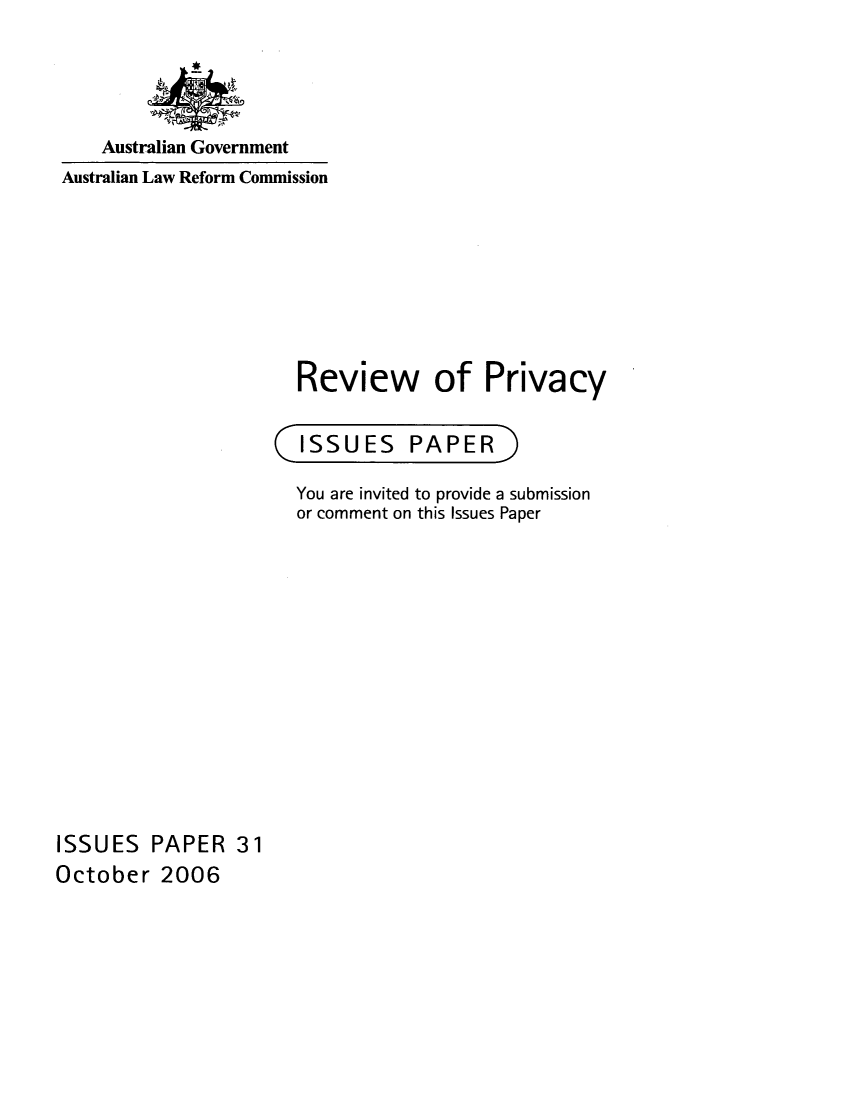 handle is hein.alrc/rvwpriv0001 and id is 1 raw text is: 



    Australian Government
Australian Law Reform Commission







                      Review of Privacy


C


ISSUES PAPER


9


You are invited to provide a submission
or comment on this Issues Paper


ISSUES PAPER 31
October 2006


