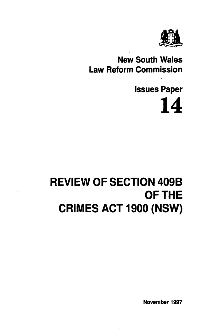 handle is hein.alrc/rvwsecc0001 and id is 1 raw text is: New South Wales
Law Reform Commission
Issues Paper
14
REVIEW OF SECTION 409B
OF THE
CRIMES ACT 1900 (NSW)

November 1997


