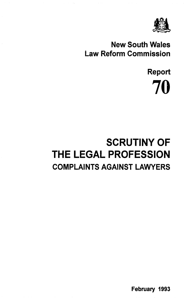 handle is hein.alrc/scrlegp0001 and id is 1 raw text is: New South Wales
Law Reform Commission
Report
70
SCRUTINY OF
THE LEGAL PROFESSION
COMPLAINTS AGAINST LAWYERS

February 1993


