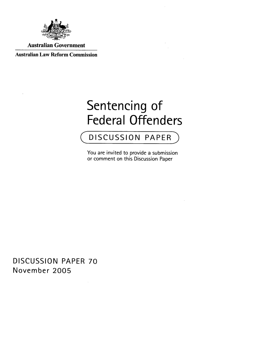 handle is hein.alrc/sentfed0001 and id is 1 raw text is: 



   Australian Government
Australian Law Reform Commission





                    Sentencing of

                    Federal Offenders


C DISCUSSION


PAPER)


                    You are invited to provide a submission
                    or comment on this Discussion Paper











DISCUSSION PAPER 70
November 2005


