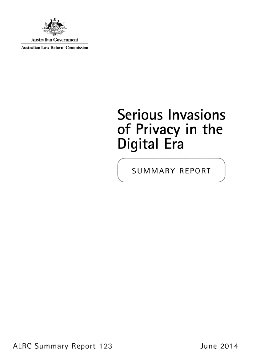 handle is hein.alrc/serinva0002 and id is 1 raw text is: Australian Government
Australian Law Reform Commission
Serious Invasions
of Privacy in the
Digital Era
SUMMARY REPORT

ALRC Summary Report 123

June 2014


