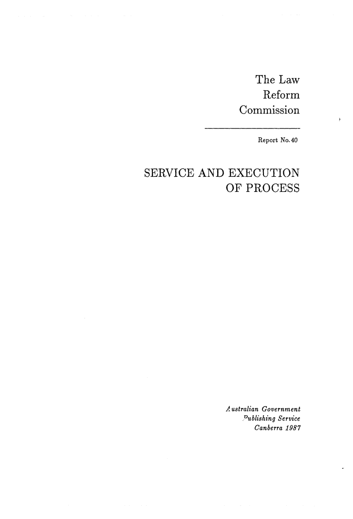 handle is hein.alrc/servexec0001 and id is 1 raw text is: 




   The Law
     Reform
Commission


                      Report No.40


SERVICE AND EXECUTION
                OF PROCESS
















                Australian Government
                   Publishing Service
                      Canberra 1987


