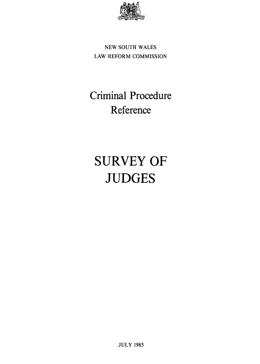handle is hein.alrc/sprobpr0004 and id is 1 raw text is: 


   NEW SOUTH WALES
 LAW REFORM COMMISSION


Criminal Procedure
    Reference



 SURVEY OF
   JUDGES


JULY 1985


