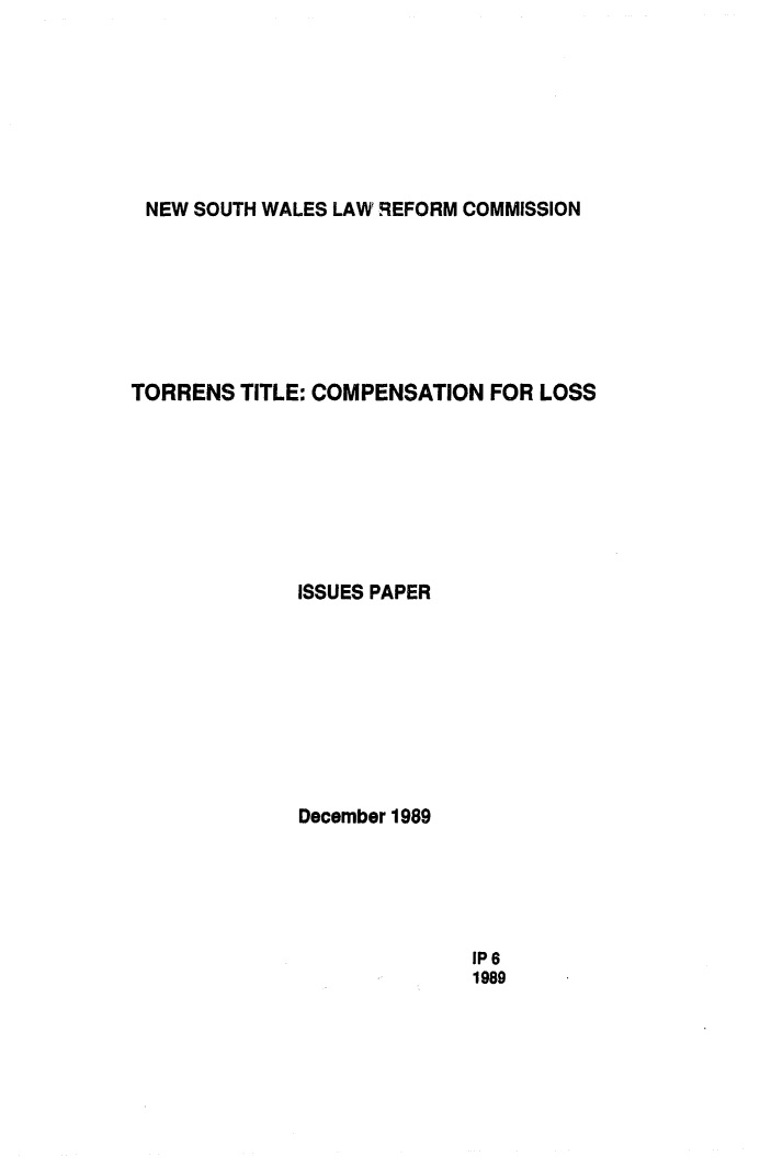 handle is hein.alrc/tortitl0001 and id is 1 raw text is: 







NEW SOUTH WALES LAW REFORM COMMISSION


TORRENS TITLE: COMPENSATION FOR LOSS







              ISSUES PAPER








              December 1989


IP6
1989


