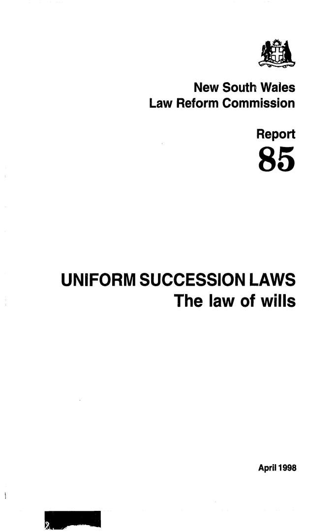 handle is hein.alrc/unisuclw0001 and id is 1 raw text is: 




                 New South Wales
           Law Reform Commission

                         Report

                         85






UNIFORM SUCCESSION LAWS
              The law of wills


April 1998


