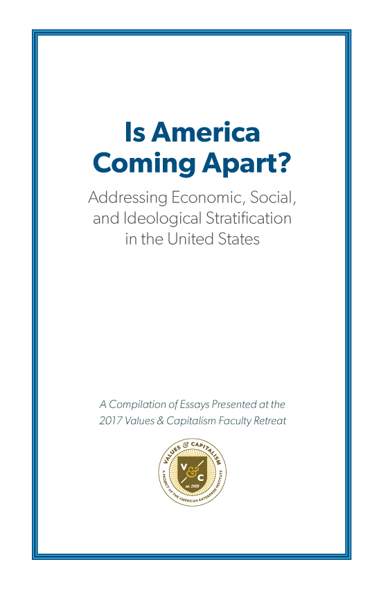 handle is hein.amenin/aeiaakz0001 and id is 1 raw text is: 





     Is  America
 Coming Apart?
Addressing  Economic, Social,
and  Ideological Stratification
     in the United States








  A Compilation of Essays Presented at the
  2017 Values & Capitalism Faculty Retreat


