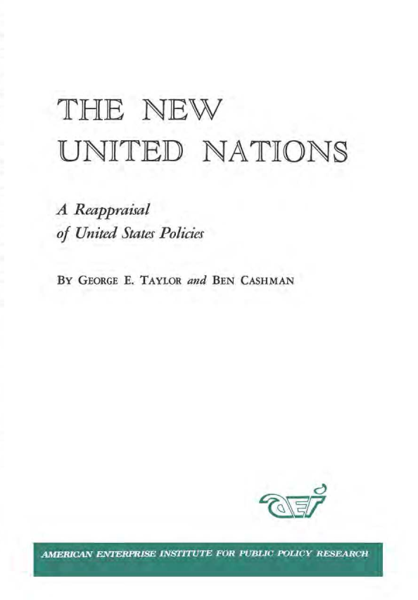 handle is hein.amenin/aeiaauv0001 and id is 1 raw text is: 







        THE NEW

        UNITED NATIONS


        A Reappraisal
        of United States Policies


        By GEORGE E. TAYLOR and BEN CASHMAN

CN



z


