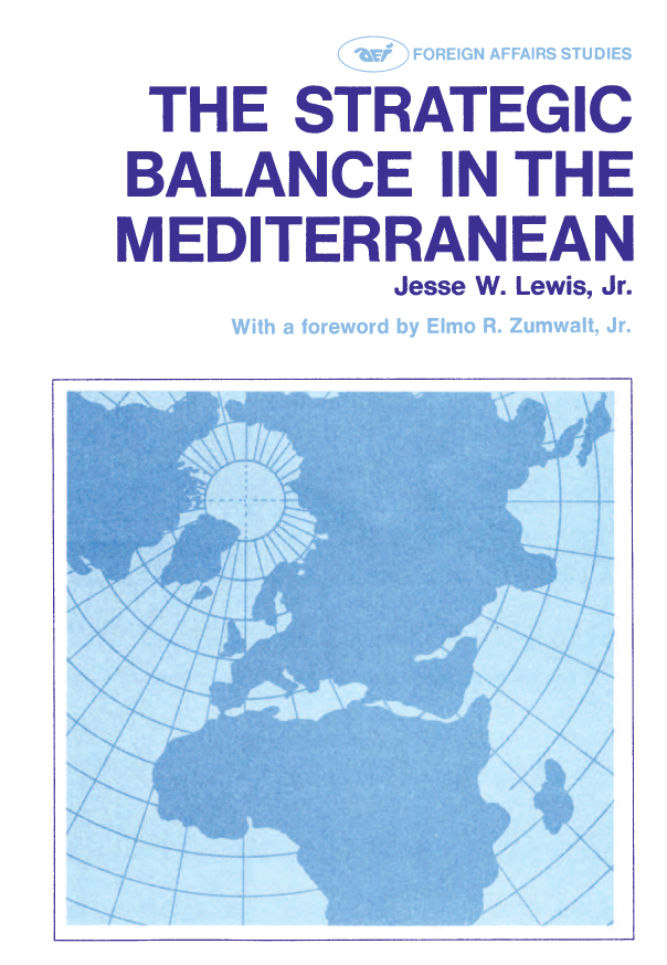 handle is hein.amenin/aeiaavw0001 and id is 1 raw text is: 







The Strategic Balance in the Mediterranean


-1
m
CA








rzl>

Zm


  THE STRATEGIC



  BALANCE IN THE



MEDITERRANEAN

                Jesse W. Lewis, Jr.


S

I-
(D
0


ISBN 978-0-8447-3197-1


||IllI II|| 90000
9 780844 731971


