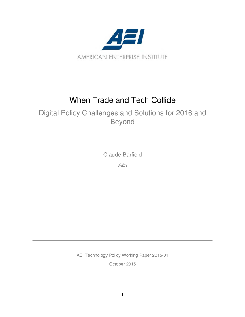 handle is hein.amenin/aeiaaxo0001 and id is 1 raw text is: 







            AMER  CAN  ENTERPRISE INSITUJTE






          When   Trade   and  Tech  Collide

Digital Policy Challenges and  Solutions for 2016 and
                       Beyond




                     Claude Barfield
                         AEI


AE Technology Policy Working Paper 2015-01


October 2015


1


