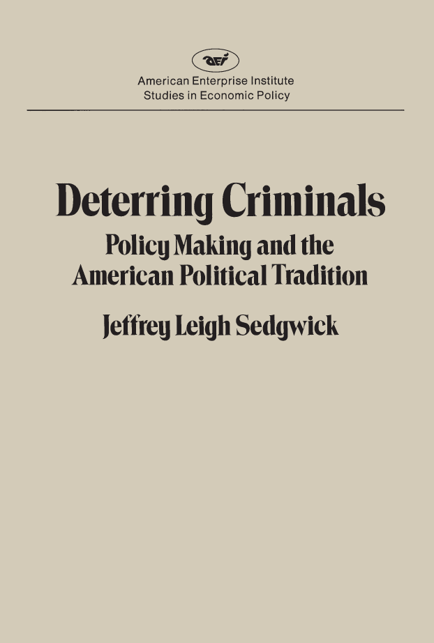 handle is hein.amenin/aeiabcs0001 and id is 1 raw text is: 












































































































Deterring Criminals: Policy Making and the American Political Tra-










dition, by Jeffrey Leigh Sedgwick, seeks to determine whether cost-










benefit analysis or welfare economics can produce effective and










constitutional solutions to the problem of crime. Despite the growing










support for economic models of deterrence and criminal motivation,









the use of welfare economics in formulating crime poicy is not free of










problems. Professor Sedgwick finds that, although such models prob-










ably should replace older causal theories of criminal motivation, their










use may lead the poiicy maker to depend too much on public pref-










erences in formulating law-enforcement goals. To the extent that










wefare economics relies wholly on consumer sovereignty to identify









desirable policies, the author argues, that paradigm may be incompati-









bie with Anerican political traditions and respect for human rights.











     jeffrey Leigh Sedgwick is assistant professor of political science










at the Univer:ity of Massachusetts. He holds an A.B. from Kenyon










College and an MA P.A. and Ph.D. from the University of Virginia.


US $1 2.00















     -73   9?8- C - 847 3 :6 5 -2ii





     35  3 1 0 08W 338 -













































     7  '   si   5



              - - - - - - - - - -


..............................................................................................................................................................................................................
..............................................................................................................................................................................................................
..............................................................................................................................................................................................................
....................................................................................................      .................................................................................................
.................................................................................................         .................................................................................................

...............................................................

                        ....                         ...............................................................................
...........................................................
...........................................................
...............................................................      ..........................................
                           ........................... ...
............................................................ i N
                         .............................. ....
...............................................................      ........        ....

               .........................                            ............................................

               .........................     ....... .              ........
...............................................................
...............................................................  ..............         . .  .............

                                       ...............

               ......................................... ......
             ............................................... ......... . ... ................................................................................
..............................................................................................................................................................................................................
..............................................................................................................................................................................................................
..............................................................................................................................................................................................................
................................   ......       ... ....
...............................   ... .....     ... ...
..............................
                                                              ............................................................
...............................                              ............................................................
            .................
..............................  ..............................
..............................................                ................................


................................      .......
............................................................. . -e t t U. .. t

                                                     ................................................................................

..............................................................................................................................................................................................................

..............................................................................................................................................................................................................

                                                        H ................................................................................
                                                        C   ...............................................................
                                                      . . . .......................................................


................................ ............................  ................................

                                                               ........................................................


...................................................................................................................................................................................
...................................................................................................................................................................................
...................................................................................................................................................................................
............................................................................................
      ....................................................................... .......... ...
      ................................................................................ .................................... ..... .............

      ................ ......... ... ...
      ................. .........                          X
. ................









                               ...... ......


















                       ... .         ...   .  ... ..                        ...

                    nu
  ........... . ... .....            ....... .. ..... ....
........................ ............... ................................ ..............................
........................ .................. . ................................ ..............................
........................ ............... ................................ ..............................
........................ ................... ................................ ..............................
........................ ............... ................................ ..............................
........................ ........................ ................................ ..............................
....................................................... ::::::::: ........           ........................................               ......................................

........................................................................             ........................................               ......................................
........................................................................             ........................................               ......................................
........................................................................             ........................................               ......................................
........................................................................             ........................................               ......................................
........................................................................             ........................................               ......................................
........................................................................             ........................................               ......................................
........................................................................             ........................................               ......................................
........................................................................             ........................................               ......................................
........................................................................             ........................................               ......................................

........................................................................             ........................................               ......................................
                   .......................... ........................................ ......................................
                   ...............                             ................................

                                                                ...............................

                                                                ................................

                                                                ...............................

................                                                ...............................
...............  k i
................                    .        . .......


................


...............
................
...............

................
                                             .. ...............................
...............                              ..                 ...............................
...............                              ...f               ...............................
................                             ..                 ...............................
                                                    . . ........................
                                             .. I .......
                  ............. ................ ...
                                          ................................................................................
                              .................          .  ..  ....................  .....................................................
............................. .......... . . .................... ......................................................
                              ..........    .....................
                          ..  ................ . ...............

...........................................................  ..       .................          ...  .................   ........................................................
................................................................      ..............................................................................................................
................................................................      ..............................................................................................................

................................................................      ..............................................................................................................
                                                                   ........................
                                                                   ........................


                                                                 ...........................














......................................................................................................................................................................................
......................................................................................................................................................................................
......................................................................................................................................................................................
......................................................................................................................................................................................
......................................................................................................................................................................................
......................................................................................................................................................................................
......................................................................................................................................................................................
......................................................................................................................................................................................
......................................................................................................................................................................................

......................................................................................................................................................................................
......................................................................................................................................................................................
......................................................................................................................................................................................
......................................................................................................................................................................................
......................................................................................................................................................................................
......................................................................................................................................................................................
......................................................................................................................................................................................
......................................................................................................................................................................................
......................................................................................................................................................................................
......................................................................................................................................................................................
......................................................................................................................................................................................
......................................................................................................................................................................................
......................................................................................................................................................................................
......................................................................................................................................................................................
......................................................................................................................................................................................
......................................................................................................................................................................................
......................................................................................................................................................................................
......................................................................................................................................................................................
......................................................................................................................................................................................
......................................................................................................................................................................................

......................................................................................................................................................................................


                                                                ..............................


                                                                .............................


                                                                .............................










                                                 ... ........................................................................
                  .       ......     . .......


           .................. ................... ........ ..... .......... ........................................................
           ..... .                 .W
............................ ..... ....... . . ................... . ........................................................
....................................................................................................                      ........................................................
......................................................................................................................................................................................

......................................................................................................................................................................................



