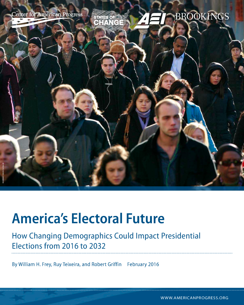 handle is hein.amenin/aeiabhn0001 and id is 1 raw text is: 























America's Electoral Future
How Changing Demographics Could Impact Presidential
Elections from 2016 to 2032

By William  H. Frey, Ruy Teixeira, and Robert Griffin  February 2016


