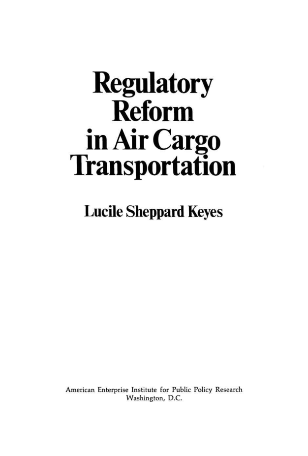 handle is hein.amenin/aeiabxx0001 and id is 1 raw text is: 
    Regulatory
       Reform
   in Air Cargo
 Transportation
   Lucile Sheppard Keyes




American Enterprise Institute for Public Policy Research
         WIashington, D.C.


