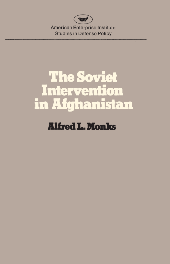 handle is hein.amenin/aeiacpy0001 and id is 1 raw text is: 






























































































       The   Soviet   Intervention in Afghanistan

















                       ALFRED  L. MONKS

































This study  examines the  Soviet Union's military presence in Af-









ghanistan in relation to Soviet global policies and military doctrine.










It addresses these questions:















    * Has  Russia historically sought control of Afghanistan?










    * Why  did the Soviet Union choose such an unpropitious time










to invade another country?










    * What  are the political and diplomatic consequences of this










move  for the Soviet Union?










    * Was  the invasion influenced chiefly by Soviet military doc-










trine?















The study begins with a historical perspective and brings the reader










up  to the present, when hundreds  of thousands  of Soviet troops










arrived to shore up the shaky Marxist regime. It concludes with some










policy recommendations  for the West.










    Alfred L. Monks  is associate professor of political science at the










University of Wyoming. He has written articles on the Soviet military










and a book, Soviet Military Doctrine, 1960-1980.





















ISBN 0-8447-3431-1































































































































       American Enterprise Institute for Public Policy Research










       1150 Seventeenth Street, N.W., Washington, D.C. 20036



















































                                          ISBN 978-0-     90000









































                                          780844 734316


......................................................................................................................
......................................................................................................................
......................................................................................................................
......................................................................................................................
......................................................................................................................
......................................................................................................................
......................................................................................................................
......................................................................................................................
......................................................................................................

......................................................................................................................
......................................................................................................................
......................................................................................................................
......................................................................................................................
......................................................................................................................
......................................................................................................................
......................................................................................................................
......................................................................................................................
......................................................................................................................
......................................................................................................................
......................................................................................................................
......................................................................................................................
......................................................................................................................
......................................................................................................................
......................................................................................................................
......................................................................................................................
......................................................................................................................
......................................................................................................................
......................................................................................................................
......................................................................................................................
......................................................................................................................
......................................................................................................................
......................................................................................................................
......................................................................................................................
......................................................................................................................
......................................................................................................................
......................................................................................................................
......................................................................................................................
......................................................................................................................
....................................................................................................................
...........................................................................
                              .......      .....  ......               ................
................................................................................................................
.............................................................................................. .. ...

........................................................................................................
...........................................................................................................                     .
...........................................................................................................
...........................................................................................................
                                .......................... ......................................

.........................................................................................
..........................................................................................................
...........................................................................................................
..........................................................................................................I
...........................................................................................................
..........................................................................................................I
............................................................................................................
............................................................................................................
.............................................................................................................
.............................................................................................................
...............................................................................................................
............................................................
      ..............................................
              ......................... ............................... ......................
......................................................................................................................
......................................................................................................................
......................................................................................................................

                    ..............
                                                                      ..............................

.. ....................
.... ...           ..............................               .....................
       .............................................................. .....
..................................

                                                                .....................................
                                                                ......................................
... ................ ...
......................................................................................
.. ......................................................................................................  ......  ...
. ..................................................................................................... ....... .....
......................................................................................................................
. ...................................................................................................................
. ....................................

                                                                      ..............................
                                                                      ..............................
 ......................................                       .......................................
                                                           .  .......................................
.........................
                    ..............
    ................................................
                       .......                              .. ......................................
.................................
............

       ........


. ...................................................................................................................
.. ..................................................................................................................
......................................................................................................................
......................................................................................................................
. ...................................................................................................................
.. ..................................................................................................................
                    ..............................

. .. ...........                                                                ........
.. ..................................................................................................................
......................................................................................................................
......................................................................................................................
... ..................................................................................................................
.. ...................................................................................................................
.....................................................................................................................
.. ...................................................................................................................
... ..................................................................................................................
......................................................................................................................
......................................................................................................................
  ...................................................................................................................
......................................................................................................................
  ....................................................................................................................
. ...................................................................................................................
.....................................................................................................................
.....................................................................................................................
.....................................................................................................................
.....................................................................................................................
......................................................................................................................
......................................................................................................................
......................................................................................................................
. ...................................................................................................................
  ....................................................................................................................
......................................................................................................................
......................................................................................................................
......................................................................................................................
......................................................................................................................
......................................................................................................................
......................................................................................................................
. ...................................................................................................................
  ...................................................................................................................
......................................................................................................................
  ....................................................................................................................
. ...................................................................................................................
... ..................................................................................................................
......................................................................................................................
......................................................................................................................
. ...................................................................................................................
......................................................................................................................
......................................................................................................................
......................................................................................................................
......................................................................................................................
  ...................................................................................................................
......................................................................................................................
......................................................................................................................
......................................................................................................................
  ....................................................................................................................
. ...................................................................................................................
.....................................................................................................................
.....................................................................................................................
.....................................................................................................................
.....................................................................................................................
......................................................................................................................
. ...................................................................................................................
  ....................................................................................................................
.....................................................................................................................
......................................................................................................................
.....................................................................................................................
  ...................................................................................................................
......................................................................................................................
......................................................................................................................
... ..................................................................................................................
.. ..................................................................................................................
......................................................................................................................
  ....................................................................................................................
... ..................................................................................................................
......................................................................................................................
  ....................................................................................................................
. ...................................................................................................................
.....................................................................................................................
.....................................................................................................................
.....................................................................................................................
.. ..................................................................................................................
......................................................................................................................
......................................................................................................................
. ...................................................................................................................
......................................................................................................................
.. ...................................................................................................................
......................................................................................................................
   ...................................................................................................................
   .......................................................................         .   ........................  .........
   ......................................................................              ......................      .........
...........................................................................         .    .....................       .....
.... ...................................................................... .................... .......
. ...................................................................... . .................... ......
. ...................................................................... . .................... .......
...........................................................................         .    ....................   .    ....
  ......................................................................  .   .   .   ...................    ...  .....
.. ...................................................................... . . . ............ ....... ... ..
. ...................................................................... .... ...... .. ..... ....
........................................................................... ..... .
.. .......................................................................
.. ..........................................................................  ....          .
. ..  ..........................................................................
. .............................................................................  ....         .
. ..  ..........................................................................  .....  ..   .   ..   ..
.. . .......................................................................... .... .. . ....
. ...........................................................................  .....
...............................................................................  .....
  ..........................................................................  ....
. ..........................................................................  .....   ..    .    ...
... ...........................................................................  .....  ..    .   ...
... ..........................................................................   ....   ..    .    ..
. ..........................................................................
. ......................................................................... ...
. ........................................................................ .... ..
.............................................................................. ..... .
............................................................................. .. . .. ..... ...
....................................................................................................... ........
......................................................................................................................
.. ..................................................................................................................
. ...................................................................................................................
......................................................................................................................
  ....................................................................................................................
. ...................................................................................................................
... .................................................................  .  .............................................
... ..............................................................    ..............................................
..............................................................     .................................................
. .............................................................     ................................................
.................................................................     .............  ..............................
..................................................................     ............   .............................
.................................................................     .............   ..............................
...................................................................   .............   .............................
...................................................................  ..............   ..............................
. ................................................................. .. . .. ... ... .. . ...
  ............................................................... . ...
.. ..............................................................
... ..............................................................
.. .............................................................. . .
. ................................................................  ...        .
. .................................................................
................................................................... . . . . .
. .............................................................. .. .. . . .
. . .............................................................. ..
... .............................................................. .. .. . .
.. . .............................................................. ..... .. .....
  .............................................................. .. .. . . ...... ..... ..
................................................................. . . . ..
.. .............................................................. .. . .... ...
  ............................................................ . .
. .. ............................................................. . . . ....
.... ............................................................ . ......
. .. ............................................................. . . .. ..
   ...............................................................  ...................  ...  ...  ..........
 .....................................................................................................................
 ......................................................................................................................
.. ..................................................................................................................
  ....................................................................................................................
......................................................................................................................
......................................................................................................................
... ............................................................................................  ....................
. .................................................... .................... ..... .......... ...........
.........................................................  ....................        ....    ..........     ...........
.........................................................  ....................       ....     ..........     ...........
. ...................................................... .................... .... .......... ...........
.. ..................................................... .................... .... .......... ...........
.. . .................................................... .................... ... ........... ..........
  ....................................................  ....................      .....    ............    ..........
.. ..............................................................................    ....    ............    .........
. ................................................................... .. ... . .. ....
......................................................... . ......... . ... ..

  ....................................................   .          ........   .   ... ...................................................
... .................................................... . ........
.. .....................................................
. ...................................................... ....... .... . . ..
. .................................................... .. . ........ ... . .. . .. .
.........................................................  ..    ..    .....
.........................................................   ..    .    .....
. .................................................... .. .. ......
......................................................... .. . ....... ... .. . ..
. ..................................................... .. .. ...... .... ... . . ..
... ....................................................   ..    .    .......
. ....................................................              .
. . ..................................................... . ..... .
. . ................................................... . ..
.. . .................................................... .
........................................................ . ....
........................................................
....  ..................................................................................................  ............
.. ...............................................................................................     ..............
   ..............................................................................................    ...............
   ...............................................................................................    ................
....  ..............................................................................................   ..............
..................................................................................................  ...............
. ....................................................................................................................
.. ..................................................................................................................
  ....................................................................................................................
.. ..................................................................................................................
. ...................................................................................................................
.....................................................................................................................
......................................................................................................................
.. ..................................................................................................................
. ...................................................................................................................
... ..................................................................................................................
......................................................................................................................
......................................................................................................................
. ...................................................................................................................
......................................................................................................................
......................................................................................................................
......................................................................................................................
......................................................................................................................
......................................................................................................................
......................................................................................................................
......................................................................................................................
......................................................................................................................
......................................................................................................................
......................................................................................................................
......................................................................................................................
......................................................................................................................
......................................................................................................................
......................................................................................................................
......................................................................................................................
............................................
........................
                                                                ......................................


...............................
....................................

....................................
....................................

  ..................................

        ...........................
. .......................
.... ................                                             ..................................
. ...................................................................................................................
......................................................................................................................
  ....................................................................................................................
.. ...................................................................................................................
.....................................................................................................................
......................................................................................................................
   ...................................................................................................................
   ....................................................................................................................
......................................................................................................................
.. ..................................................................................................................
. ...................................................................................................................
......................................................................................................................
  ....................................................................................................................
.. ...................................................................................................................
......................................................................................................................
.. ..................................................................................................................
  ....................................................................................................................
......................................................................................................................
   ...................................................................................................................
   ...................................................................................................................
......................................................................................................................
.. ...................................................................................................................
.....................................................................................................................
... ..................................................................................................................
. ...................................................................................................................
......................................................................................................................
......................................................................................................................
......................................................................................................................
......................................................................................................................
......................................................................................................................
......................................................................................................................
......................................................................................................................
......................................................................................................................
......................................................................................................................
......................................................................................................................
......................................................................................................................
......................................................................................................................
......................................................................................................................
......................................................................................................................
......................................................................................................................
......................................................................................................................
......................................................................................................................
......................................................................................................................
......................................................................................................................
......................................................................................................................
......................................................................................................................
......................................................................................................................
......................................................................................................................
......................................................................................................................
......................................................................................................................
......................................................................................................................
......................................................................................................................
......................................................................................................................
......................................................................................................................
......................................................................................................................
......................................................................................................................
......................................................................................................................
......................................................................................................................
......................................................................................................................
......................................................................................................................
......................................................................................................................
......................................................................................................................
......................................................................................................................
......................................................................................................................
......................................................................................................................
......................................................................................................................
......................................................................................................................
......................................................................................................................
......................................................................................................................
......................................................................................................................
......................................................................................................................
......................................................................................................................
......................................................................................................................
......................................................................................................................
......................................................................................................................
......................................................................................................................
......................................................................................................................
......................................................................................................................
......................................................................................................................
......................................................................................................................
......................................................................................................................
......................................................................................................................
......................................................................................................................
......................................................................................................................
......................................................................................................................
......................................................................................................................
......................................................................................................................
......................................................................................................................
......................................................................................................................
......................................................................................................................
......................................................................................................................
......................................................................................................................
......................................................................................................................
......................................................................................................................
......................................................................................................................
......................................................................................................................
......................................................................................................................
......................................................................................................................
......................................................................................................................
......................................................................................................................
......................................................................................................................
......................................................................................................................
......................................................................................................................
......................................................................................................................
......................................................................................................................
......................................................................................................................
......................................................................................................................
......................................................................................................................
......................................................................................................................
......................................................................................................................
......................................................................................................................
......................................................................................................................
......................................................................................................................
......................................................................................................................
......................................................................................................................
......................................................................................................................
......................................................................................................................
......................................................................................................................
......................................................................................................................
......................................................................................................................


