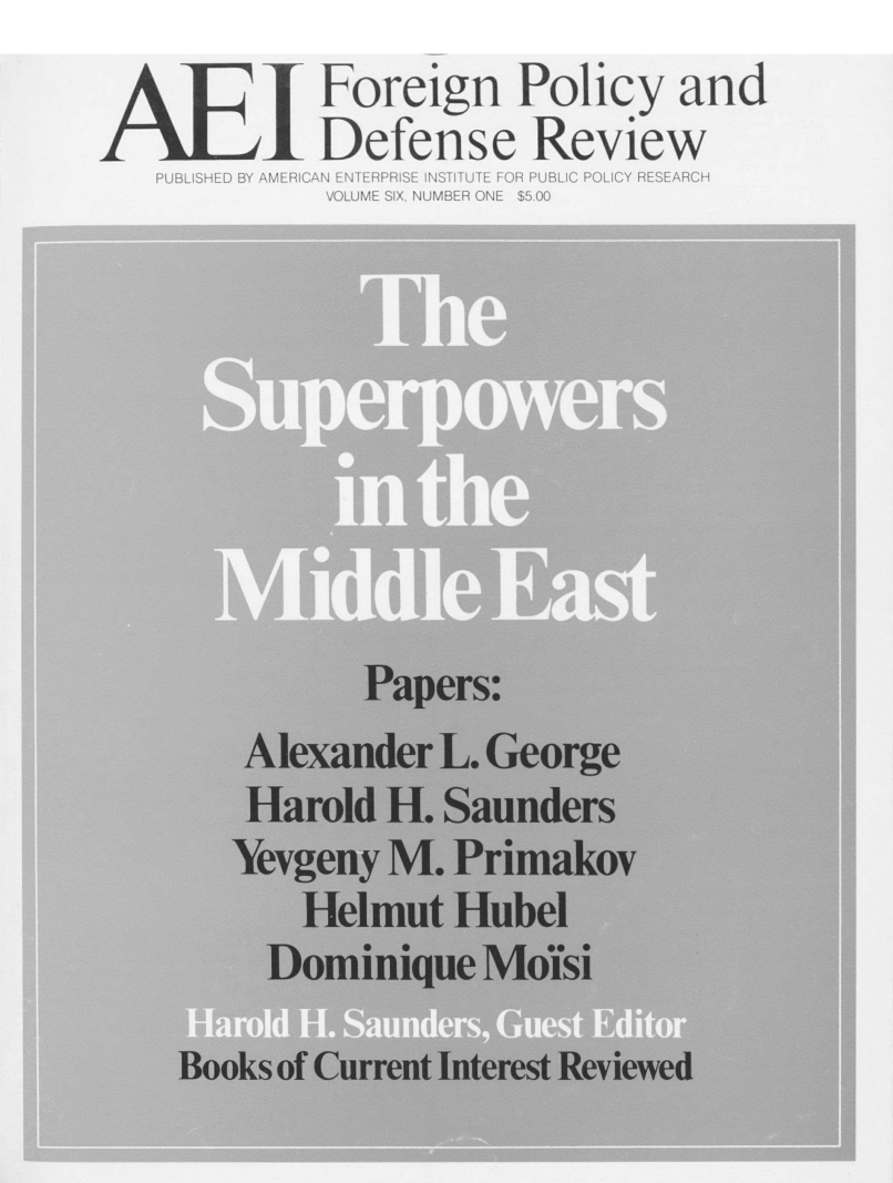 handle is hein.amenin/aeifpdr0008 and id is 1 raw text is: Foreign Policy and
Defense Review
PUBLSHED BY AMERICAN ENTERPR SE INS  UTL  OR PUBLIC POLCY RESEARCH
VOLUME SIX, NUMBER ONE $5.00

Papers:
Alexander L. George
Harold H. Saunders
Yevgeny M. Primakov
Helmut Hubel
Dominique Moisi
Books of Current Interest Reviewed


