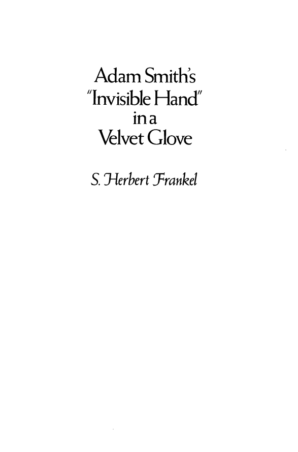 handle is hein.amenin/amssiehd0001 and id is 1 raw text is: 

Adam Smiths
Invisible Hand
      in a
 Velvet Glove

 S -erbert Frankel


