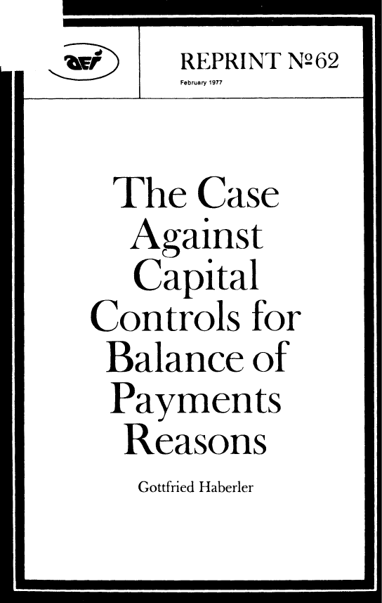 handle is hein.amenin/ccapcbp0001 and id is 1 raw text is: U

Gottfried Haberler

IN/  REPRINT No 62
Februay 1977
The Case
Against
Capital
Controls for
Balance of
Payments
Reasons

I                                              U


