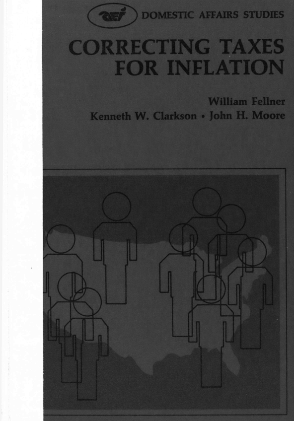 handle is hein.amenin/cgtsfin0001 and id is 1 raw text is: DOMESTIC AFFAIRS STUDIES
CORRECTING TAXES
FOR INFLATION
William Fellner
Kenneth W. Clarkson - John H. Moore
Y                iJ
f
ia
1   ;
Ill, '


