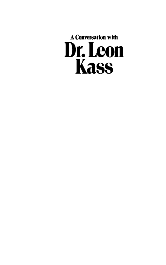 handle is hein.amenin/cvnwhdlo0001 and id is 1 raw text is: A Conversation with
Dr. Leon
Kass


