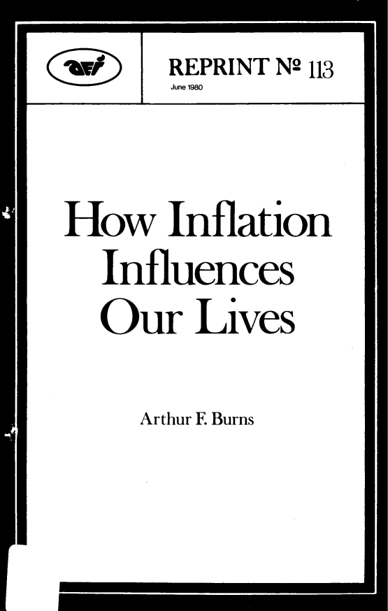 handle is hein.amenin/hwinfllves0001 and id is 1 raw text is: REPRINT N° 113
June 1980

How Inflation
Influences
Our Lives

Arthur F. Burns


