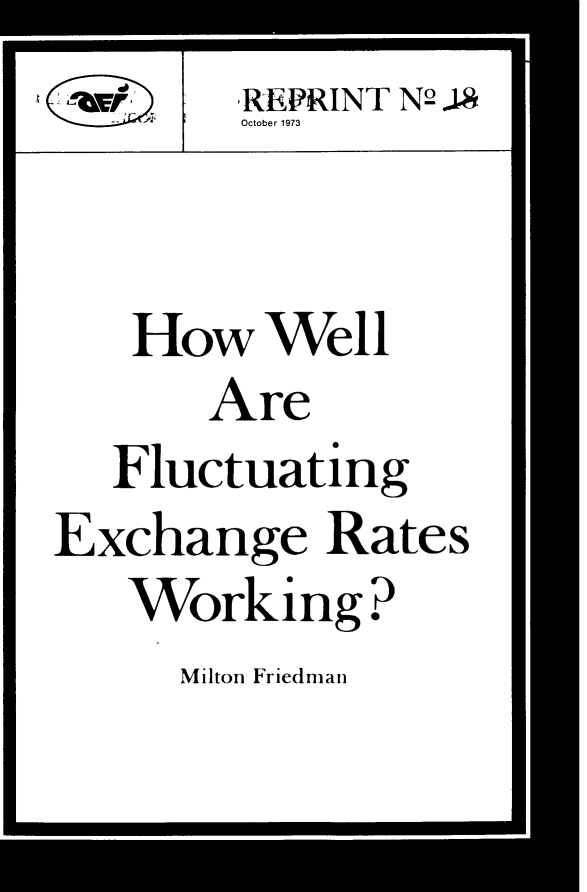 handle is hein.amenin/hwwlaefg0001 and id is 1 raw text is: REPRINT N2 .8
October 1973


   How   Well
       Are
   Fluctuating
Exchange Rates
   Wo  rking  ?


Milton Friedman


4 ( )4


