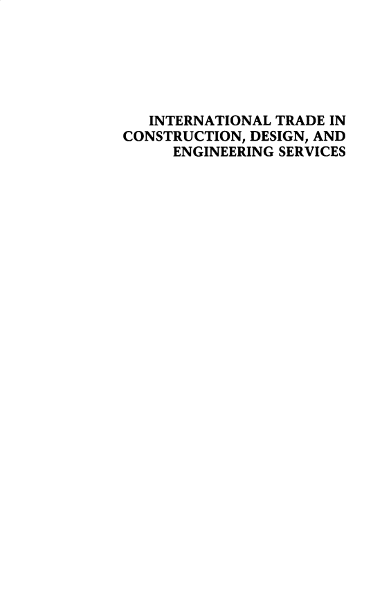 handle is hein.amenin/itnltdeicn0001 and id is 1 raw text is: 






   INTERNATIONAL TRADE IN
CONSTRUCTION, DESIGN, AND
     ENGINEERING SERVICES


