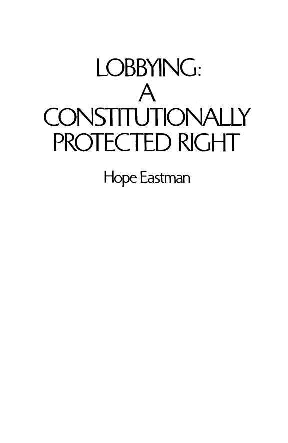 handle is hein.amenin/lbycst0001 and id is 1 raw text is: LOBBYING:
A
CONSTITUTIONALLY
PROTECTED RIGHT
Hope Eastman



