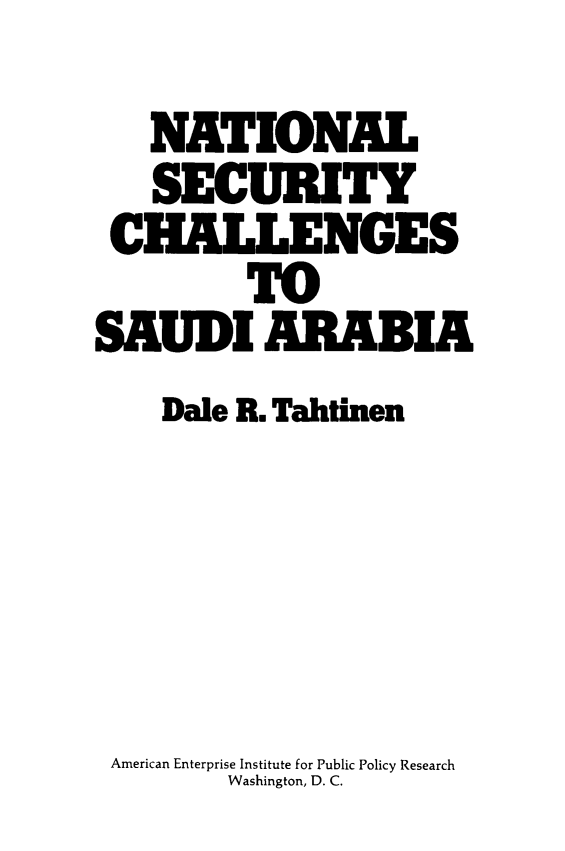 handle is hein.amenin/ntlsycstsia0001 and id is 1 raw text is: NATIONAL
SECURITY
CHALLENGES
TO
SAUDI ARABIA
Dale R. Tahtinen
American Enterprise Institute for Public Policy Research
Washington, D. C.


