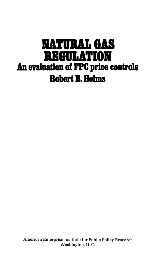 handle is hein.amenin/ntrlgsregev0001 and id is 1 raw text is: NATURAL GAS
REGULATION
An evaluation of FPC price controls
Robert B. Helms
American Enterprise Institute for Public Policy Research
Washington, D. C.


