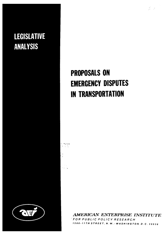 handle is hein.amenin/pedtrsp0001 and id is 1 raw text is: PROPOSALS ON
EMERGENCY DISPUTES
IN TRANSPORTATION

AMERICAN ENTERPRISE INSTITUTE
FOR PUBLIC POLICY RESEARCH
1200-17TH STREET, N. W.-WASHINGTON. D.C. 20036


