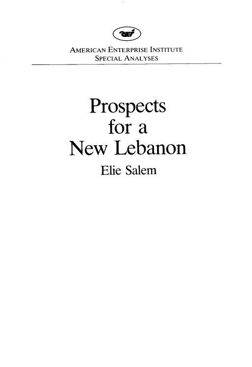 handle is hein.amenin/pfanl0001 and id is 1 raw text is: AMERICAN ENTERPRISE INSTITUTE
SPECIAL ANALYSES
Prospects
for a
New Lebanon
Elie Salem


