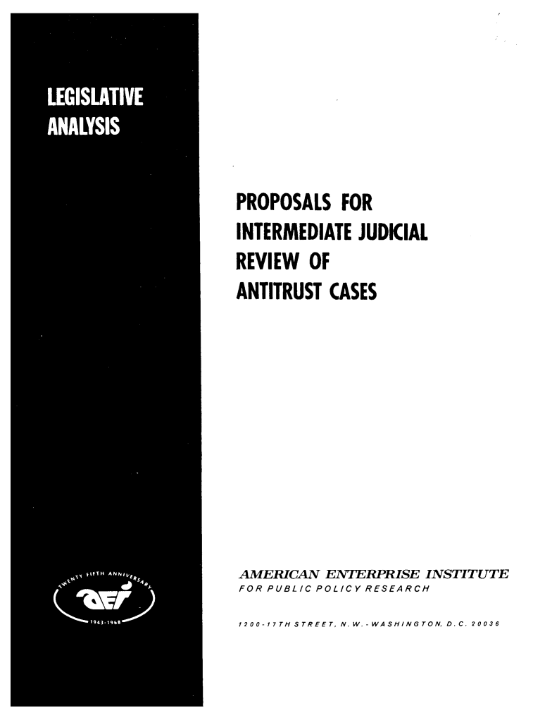 handle is hein.amenin/pijrac0001 and id is 1 raw text is: PROPOSALS FOR
INTERMEDIATE JUDKIAL
REVIEW OF
ANTITRUST CASES
AMERICAN ENTERPRISE INSTITUTE
FOR PUBLIC POLICY RESEARCH
1200-17TH STREET, N.W.-WASHINGTON, D.C. 20036


