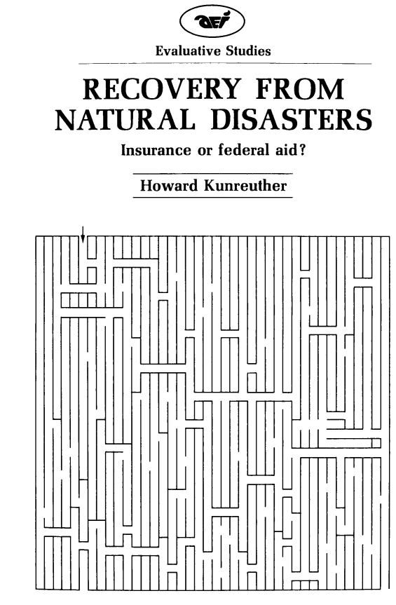 handle is hein.amenin/ryfmnlds0001 and id is 1 raw text is: Evaluative Studies
RECOVERY FROM
NATURAL DISASTERS
Insurance or federal aid?

Howard Kunreuther

rififiPH

U
n

AT] Hfl nf l

1m

Ilsi.


