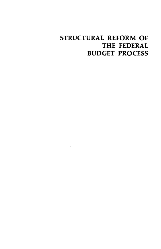 handle is hein.amenin/slrmotefl0001 and id is 1 raw text is: STRUCTURAL REFORM OF
THE FEDERAL
BUDGET PROCESS



