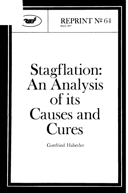 handle is hein.amenin/stgcc0001 and id is 1 raw text is: %Fr 40 REPRINT N2 64
March 1977
Stagflation:
An Analysis
of its
Causes and
Cures
Gottfried Haberler



