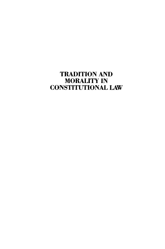 handle is hein.amenin/tnadmyi0001 and id is 1 raw text is: TRADITION AND
MORALITY IN
CONSTITUTIONAL LAW


