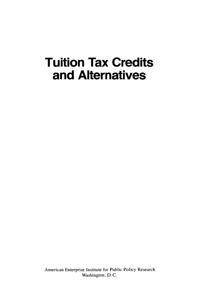 handle is hein.amenin/tntxcsadas0001 and id is 1 raw text is: 





Tuition Tax Credits
  and Alternatives



















American Enterprise Institute for Public Policy Research
           Washington, D.C.


