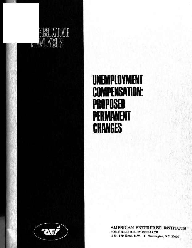 handle is hein.amenin/ucppc0001 and id is 1 raw text is: UNEMPLOYMENT
COMPENSATION:
PROPOSED
PERMANENT
CHANGES
AMERICAN ENTERPRISE INSTITUTE
FOR PUBLIC POLICY RESEARCH
1150- 17th Street, N.W. * Washington, D.C. 20036


