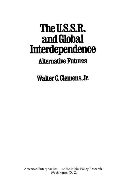 handle is hein.amenin/ugiaf0001 and id is 1 raw text is: TheU.S.S.R.
and Global
Interdependence
Alternative Futures
Walter C.Clemens,Jr

American Enterprise Institute for Public Policy Research
Washington, D. C.


