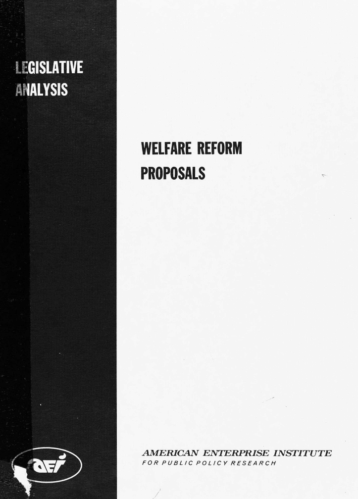 handle is hein.amenin/wlfrpr0001 and id is 1 raw text is: WELFARE REFORM
PROPOSALS
AMERICAN ENTERPRISE INSTITUTE
FOR PUBLIC POLICY RESEARCH



